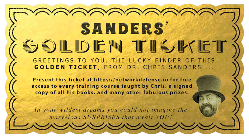 A replica Golden Ticket feature Chris Sanders. It says "Greetings to you, the lucky finder of this golden ticket from Dr. Chris Sanders. Present this ticket at https://networkdefense.io for free access to every training course taught by Chris Sanders, a signed copy of all his books, and many other fabulous prizes. In your wildest dreams you could not imagine the marvelous SURPISES that await you!"